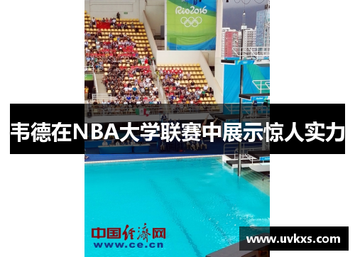 韦德在NBA大学联赛中展示惊人实力